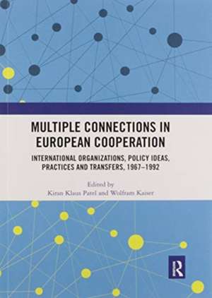 Multiple Connections in European Cooperation: International Organizations, Policy Ideas, Practices and Transfers, 1967-1992 de Kiran Klaus Patel