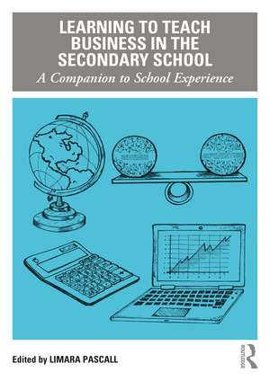 Learning to Teach Business in the Secondary School: A Companion to School Experience de Limara Pascall