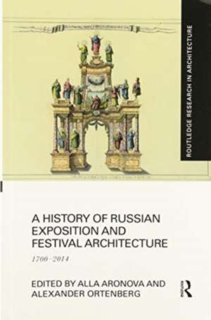 A History of Russian Exposition and Festival Architecture: 1700-2014 de Alla Aronova