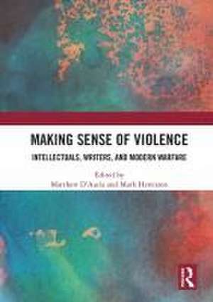 Making Sense of Violence: Intellectuals, Writers, and Modern Warfare de Matthew D'Auria