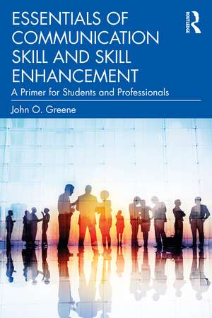 Essentials of Communication Skill and Skill Enhancement: A Primer for Students and Professionals de John O. Greene