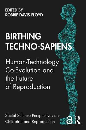 Birthing Techno-Sapiens: Human-Technology Co-Evolution and the Future of Reproduction de Robbie Davis-Floyd