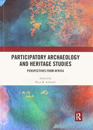 Participatory Archaeology and Heritage Studies: Perspectives from Africa de Peter R. Schmidt