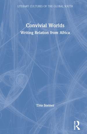 Convivial Worlds: Writing Relation from Africa de Tina Steiner