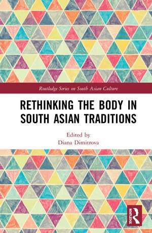 Rethinking the Body in South Asian Traditions de Diana Dimitrova