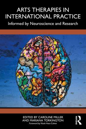 Arts Therapies in International Practice: Informed by Neuroscience and Research de Caroline Miller