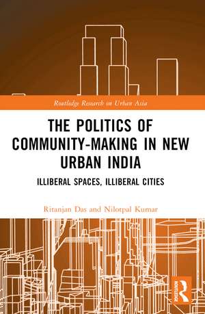 The Politics of Community-making in New Urban India: Illiberal Spaces, Illiberal Cities de Ritanjan Das