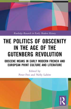 The Politics of Obscenity in the Age of the Gutenberg Revolution: Obscene Means in Early Modern French and European Print Culture and Literature de Peter Frei