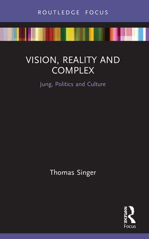 Vision, Reality and Complex : Jung, Politics and Culture de Thomas Singer