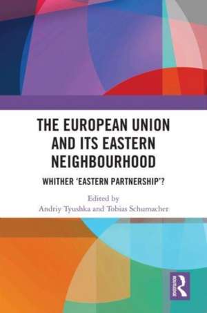 The European Union and Its Eastern Neighbourhood: Whither ‘Eastern Partnership’? de Andriy Tyushka