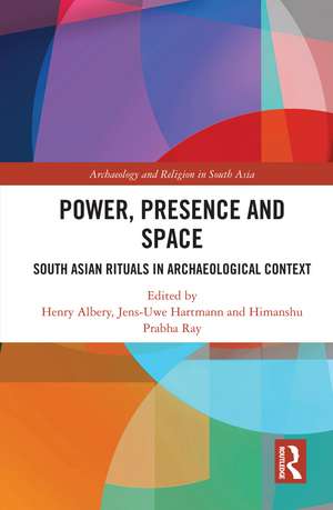 Power, Presence and Space: South Asian Rituals in Archaeological Context de Henry Albery