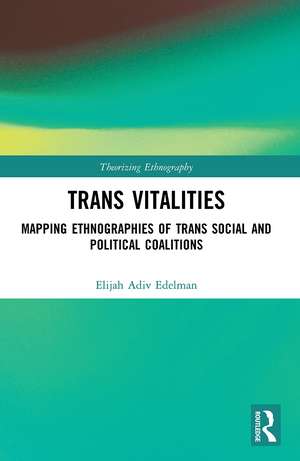 Trans Vitalities: Mapping Ethnographies of Trans Social and Political Coalitions de Elijah Adiv Edelman