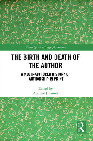 The Birth and Death of the Author: A Multi-Authored History of Authorship in Print de Andrew J. Power