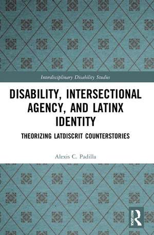 Disability, Intersectional Agency, and Latinx Identity: Theorizing LatDisCrit Counterstories de Alexis Padilla