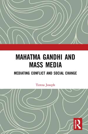 Mahatma Gandhi and Mass Media: Mediating Conflict and Social Change de Teresa Joseph