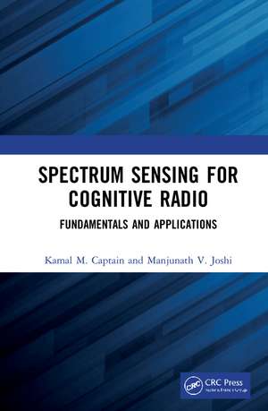 Spectrum Sensing for Cognitive Radio : Fundamentals and Applications de Kamal M. Captain