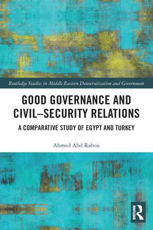 Good Governance and Civil–Security Relations: A Comparative Study of Turkey and Egypt de Ahmed Abd Rabou