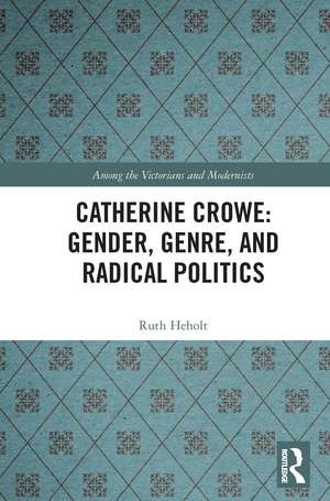 Catherine Crowe: Gender, Genre, and Radical Politics de Ruth Heholt