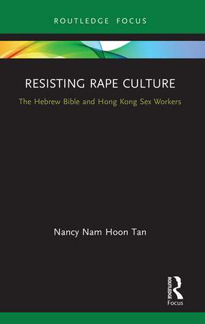 Resisting Rape Culture: The Hebrew Bible and Hong Kong Sex Workers de Nancy Nam Hoon Tan