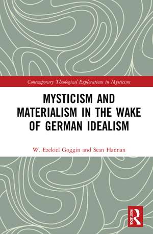 Mysticism and Materialism in the Wake of German Idealism de W. Ezekiel Goggin