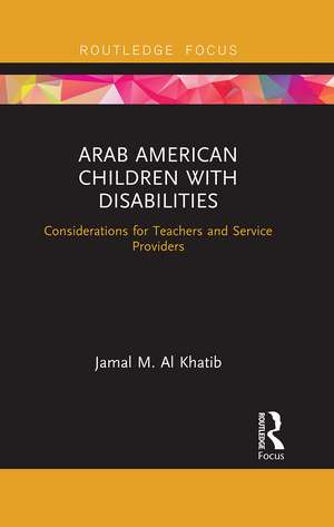 Arab American Children with Disabilities: Considerations for Teachers and Service Providers de Jamal M. Al Khatib