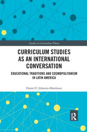 Curriculum Studies as an International Conversation: Educational Traditions and Cosmopolitanism in Latin America de Daniel F. Johnson-Mardones