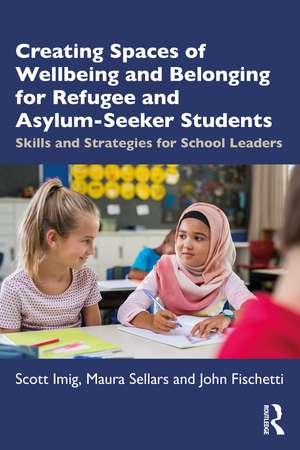 Creating Spaces of Wellbeing and Belonging for Refugee and Asylum-Seeker Students: Skills and Strategies for School Leaders de Scott Imig