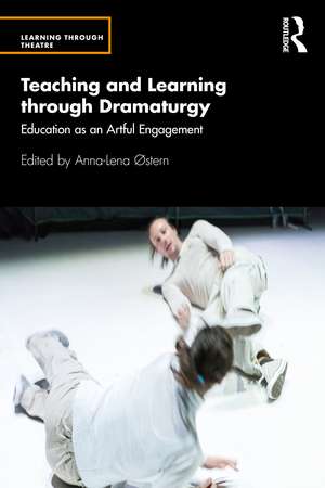 Teaching and Learning through Dramaturgy: Education as an Artful Engagement de Anna-Lena Østern