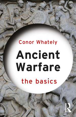 Ancient Warfare: The Basics de Conor Whately