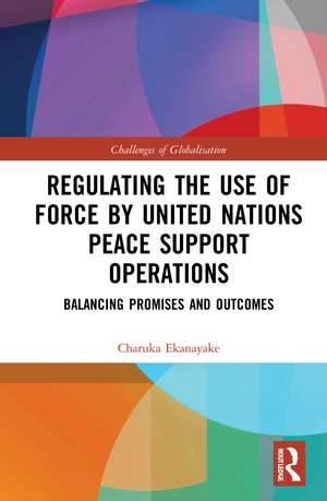 Regulating the Use of Force by United Nations Peace Support Operations: Balancing Promises and Outcomes de Charuka Ekanayake