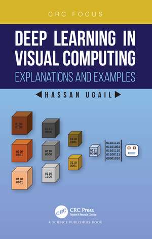 Deep Learning in Visual Computing: Explanations and Examples de Hassan Ugail