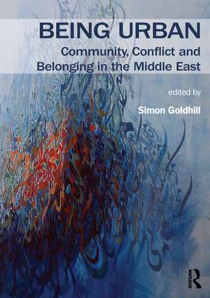 Being Urban: Community, Conflict and Belonging in the Middle East de Simon Goldhill