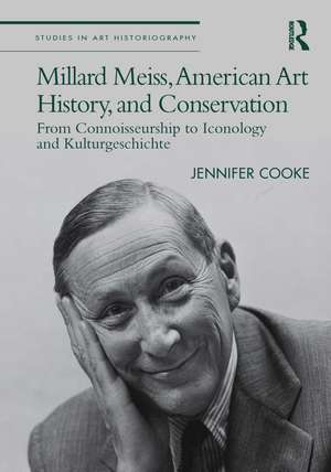 Millard Meiss, American Art History, and Conservation: From Connoisseurship to Iconology and Kulturgeschichte de Jennifer Cooke