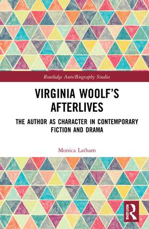 Virginia Woolf’s Afterlives: The Author as Character in Contemporary Fiction and Drama de Monica Latham