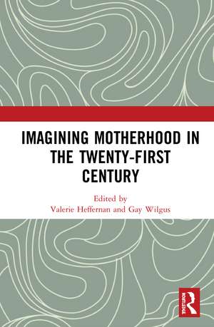 Imagining Motherhood in the Twenty-First Century de Valerie Heffernan