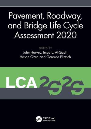 Pavement, Roadway, and Bridge Life Cycle Assessment 2020: Proceedings of the International Symposium on Pavement. Roadway, and Bridge Life Cycle Assessment 2020 (LCA 2020, Sacramento, CA, 3-6 June 2020) de John Harvey