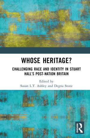 Whose Heritage?: Challenging Race and Identity in Stuart Hall’s Post-nation Britain de Susan L.T. Ashley