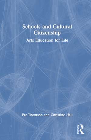 Schools and Cultural Citizenship: Arts Education for Life de Pat Thomson