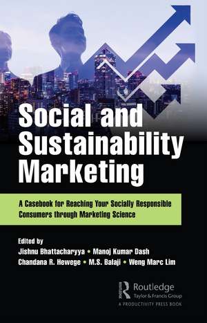 Social and Sustainability Marketing: A Casebook for Reaching Your Socially Responsible Consumers through Marketing Science de Jishnu Bhattacharyya