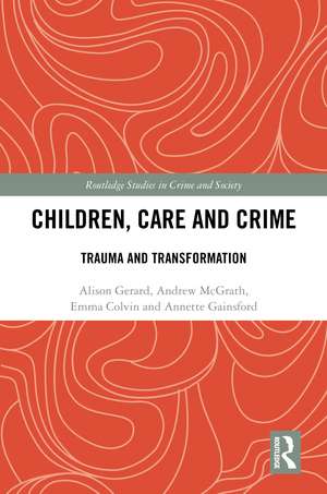 Children, Care and Crime: Trauma and Transformation de Alison Gerard