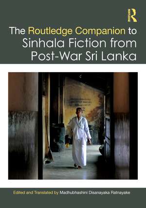 The Routledge Companion to Sinhala Fiction from Post-War Sri Lanka: Resistance and Reconfiguration de Madhubhashini Disanayaka Ratnayake