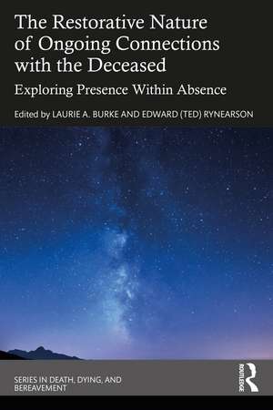 The Restorative Nature of Ongoing Connections with the Deceased: Exploring Presence Within Absence de Laurie A. Burke