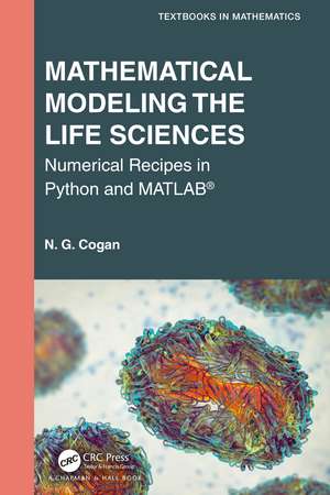 Mathematical Modeling the Life Sciences: Numerical Recipes in Python and MATLAB® de N. G. Cogan