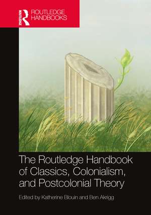 The Routledge Handbook of Classics, Colonialism, and Postcolonial Theory de Katherine Blouin