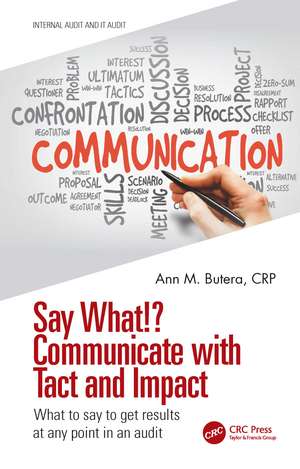 Say What!? Communicate with Tact and Impact: What to say to get results at any point in an audit de Ann M. Butera