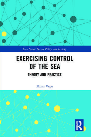 Exercising Control of the Sea: Theory and Practice de Milan Vego