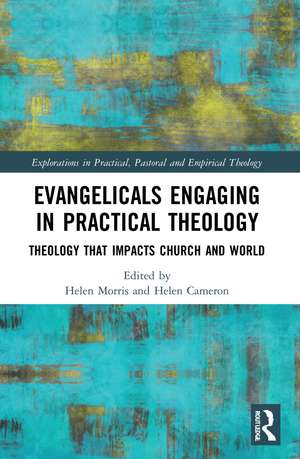 Evangelicals Engaging in Practical Theology: Theology that Impacts Church and World de Helen Morris