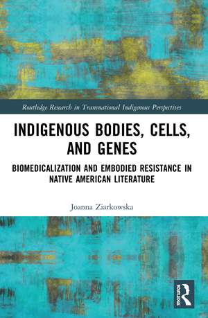 Indigenous Bodies, Cells, and Genes: Biomedicalization and Embodied Resistance in Native American Literature de Joanna Ziarkowska