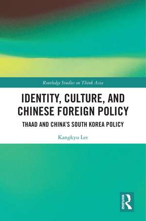 Identity, Culture, and Chinese Foreign Policy: THAAD and China’s South Korea Policy de Kangkyu Lee