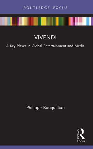 Vivendi: A Key Player in Global Entertainment and Media de Philippe Bouquillion